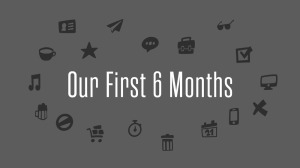 our first six months